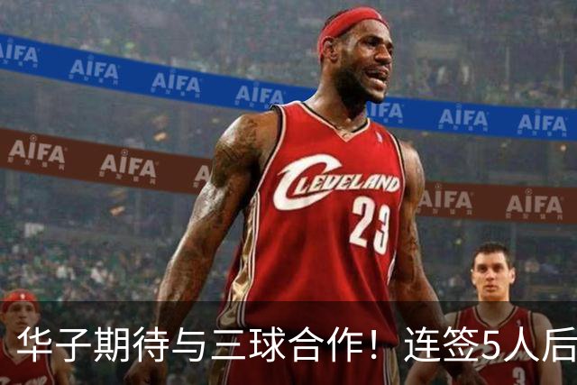 华子期待与三球合作！连签5人后已13+3名单 西部第一概率仅5%被看衰