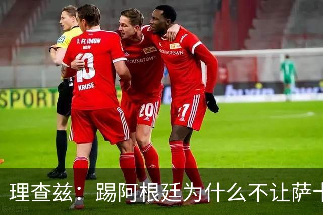理查兹：踢阿根廷为什么不让萨卡上，图赫尔真的让人想不通