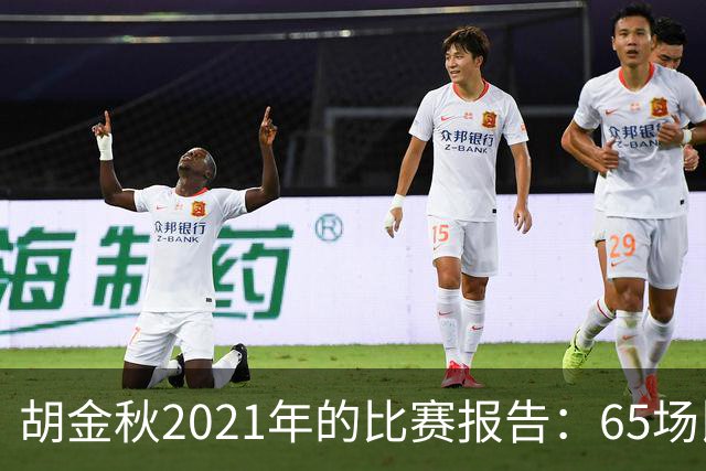 胡金秋2021年的比赛报告：65场比赛，1756分钟