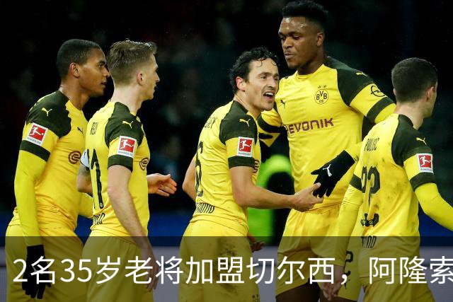 2名35岁老将加盟切尔西，阿隆索豪赌彻底告别青春风暴！